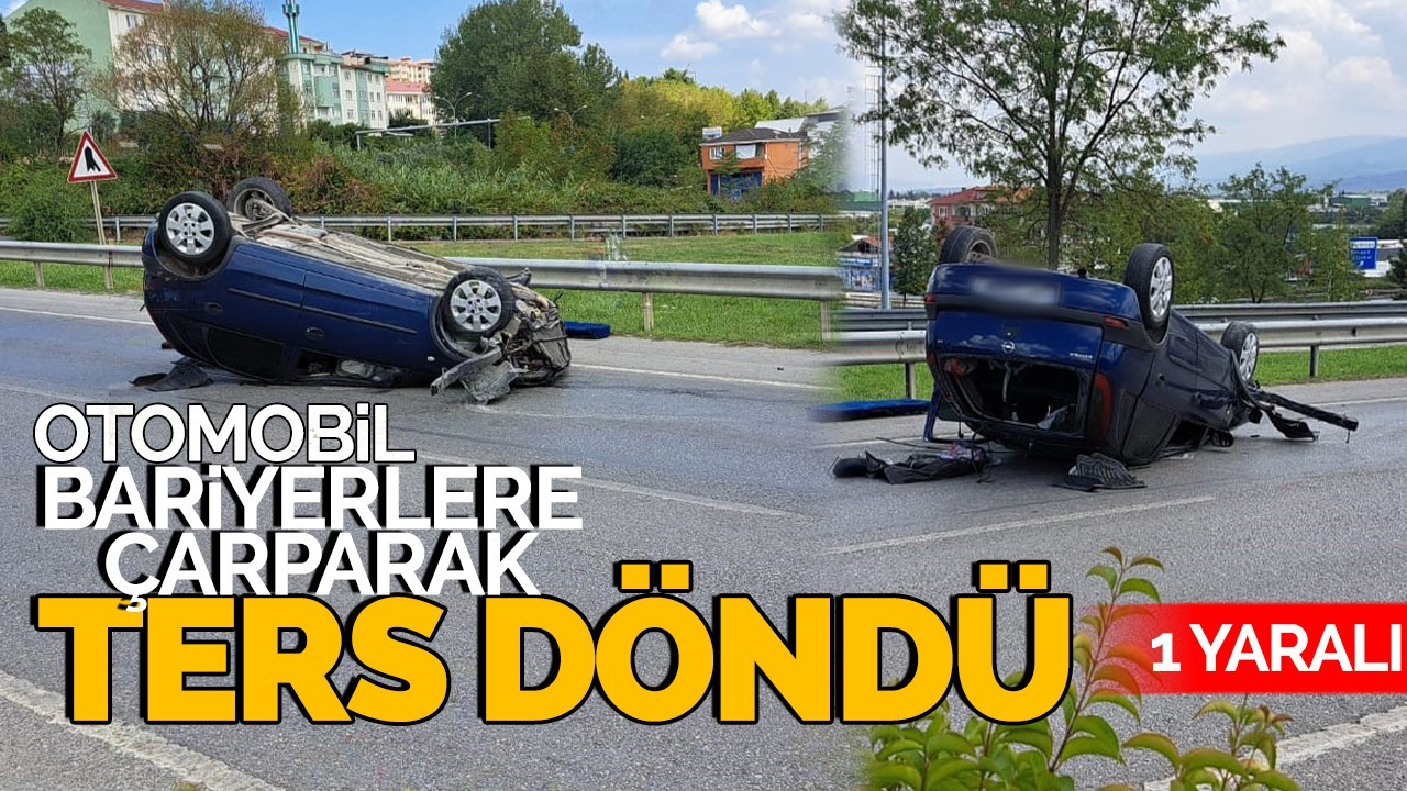 Otomobil, bariyerlere çarparak ters döndü: 1 yaralı