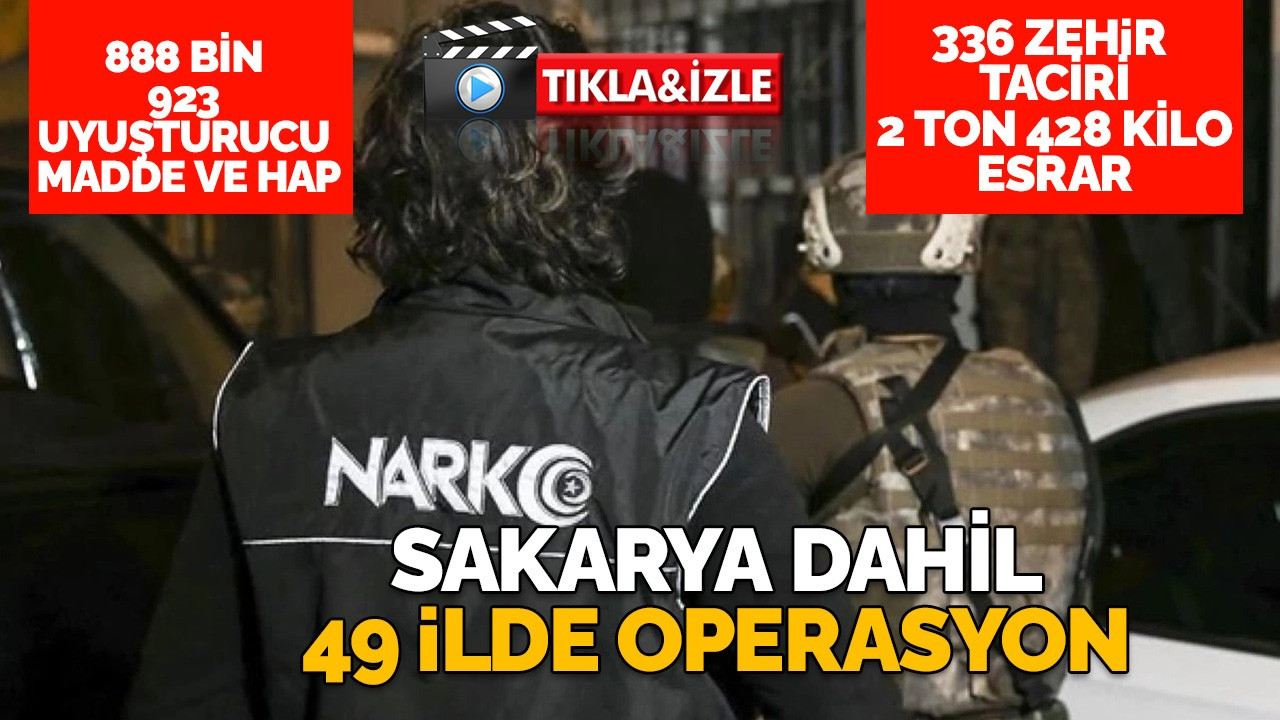 Sakarya dahil 49 ilde 'Narkoçelik-35' operasyonu