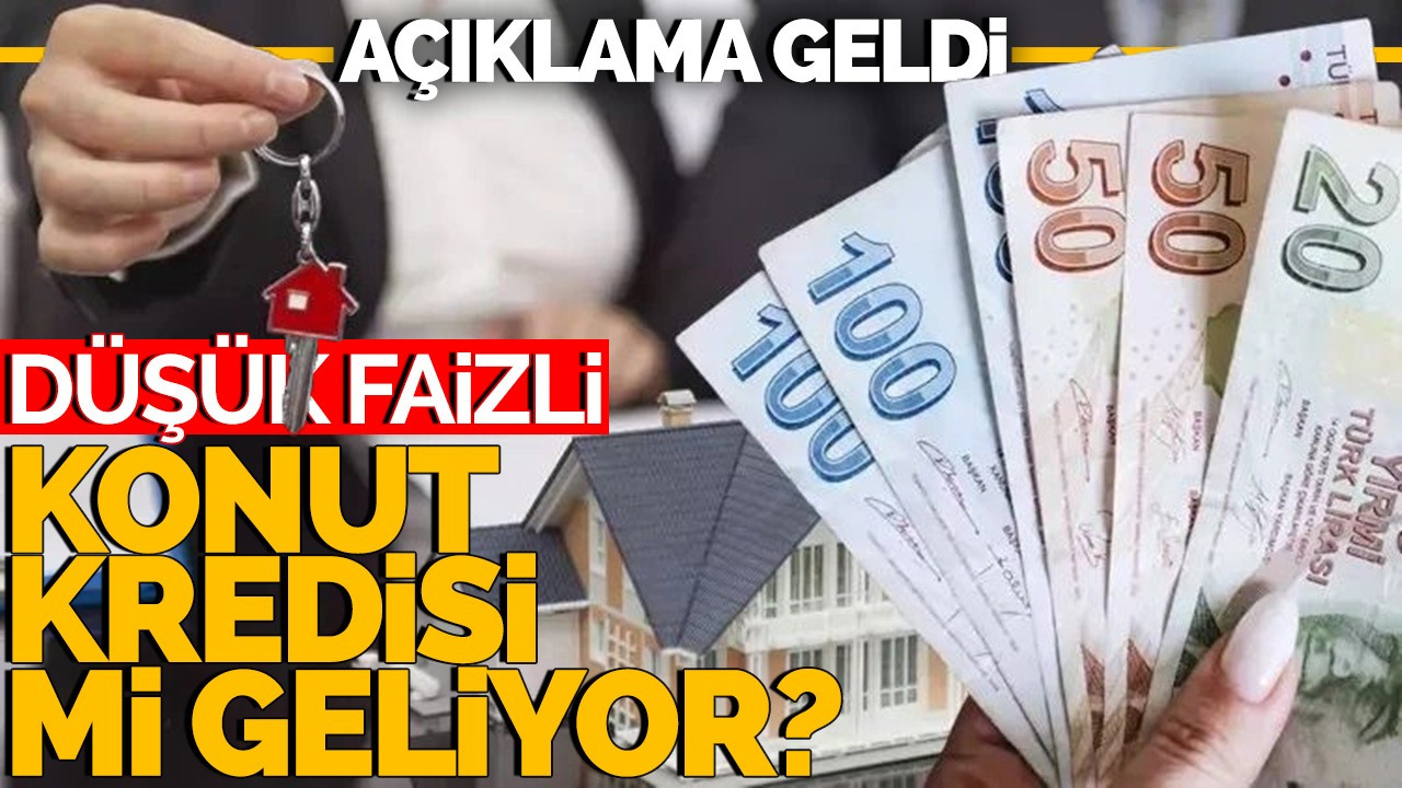 Düşük faizli konut kredisi mi geliyor? Açıklama geldi!