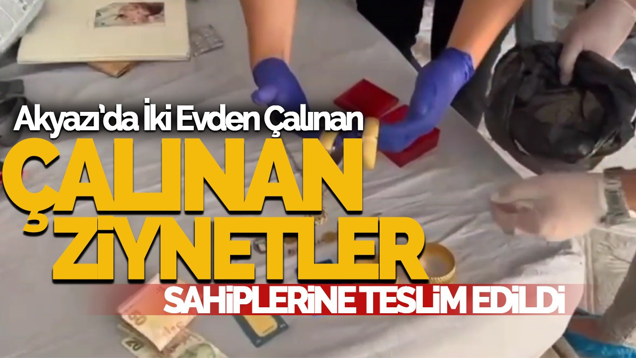 Akyazı’da İki Evden Çalınan Ziynetler Sahiplerine Teslim Edildi