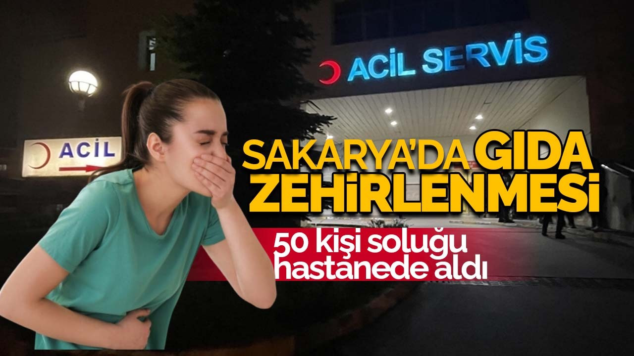 Sakarya’da gıda zehirlenmesi! 50 kişi soluğu hastanede aldı