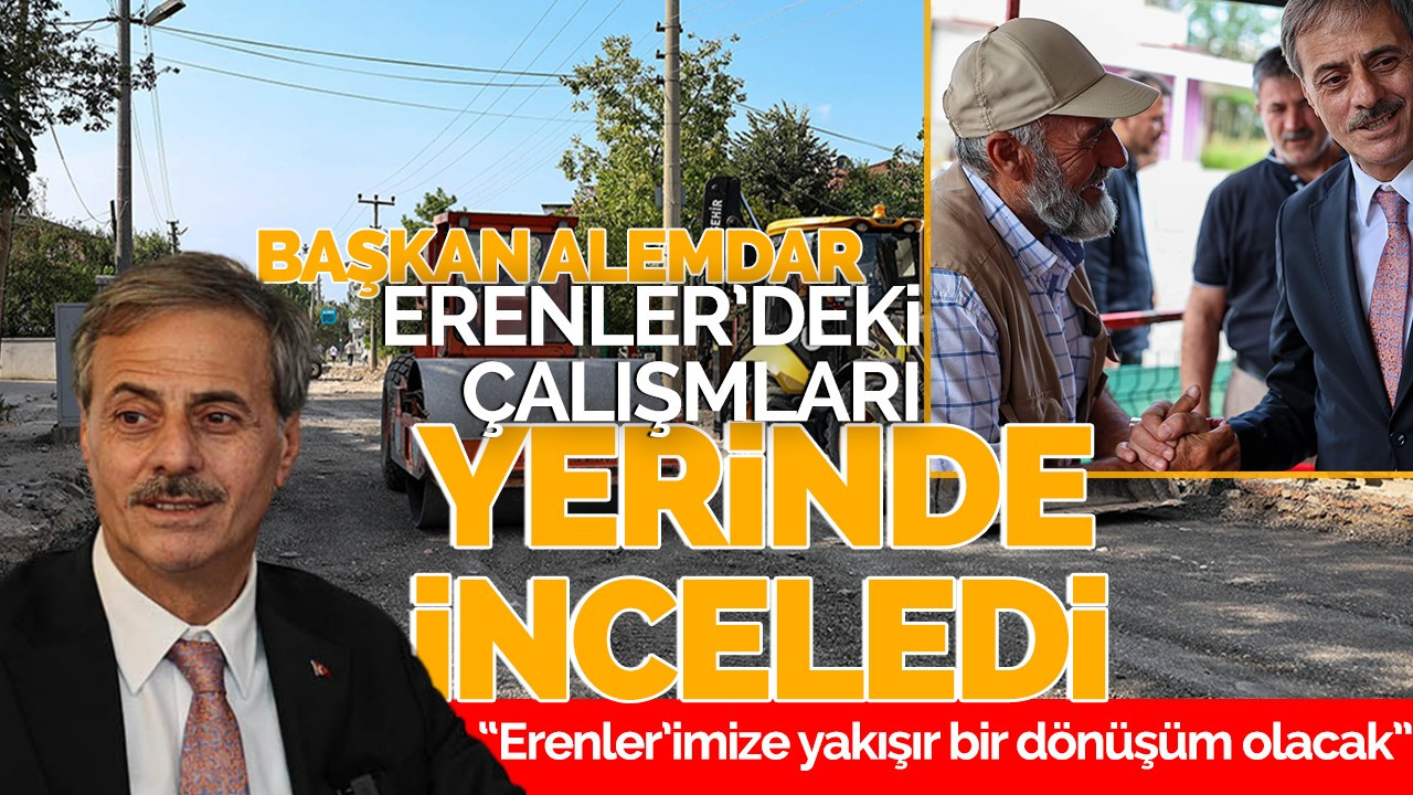 Başkan Alemdar çalışmaları inceledi: “Erenler’imize yakışır bir dönüşüm olacak”