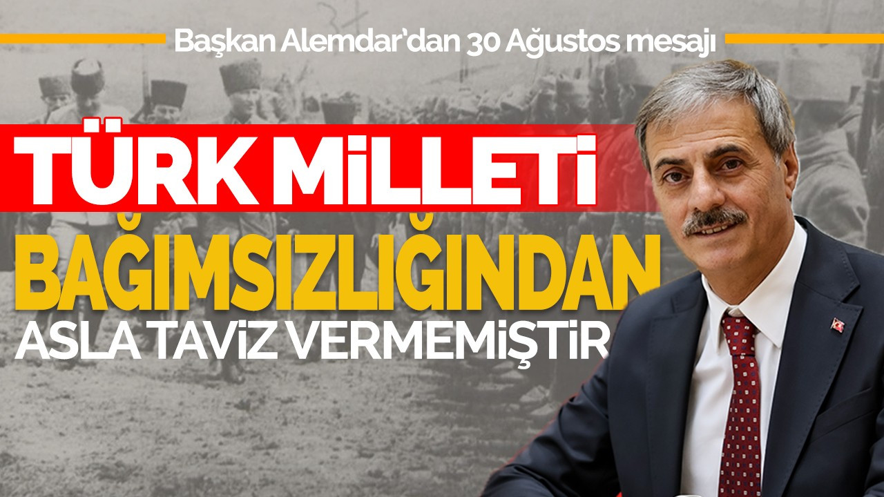 Başkan Alemdar: Türk Milleti bağımsızlığından asla taviz vermemiştir