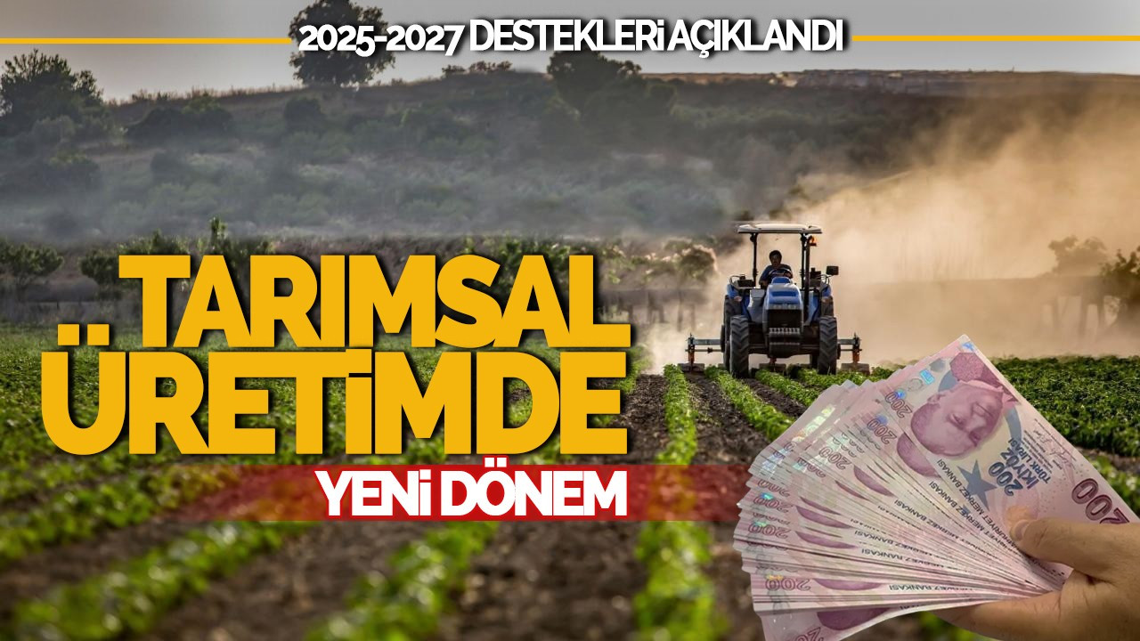 Tarımsal Üretimde Yeni Dönem: 2025-2027 Destekleri Açıklandı