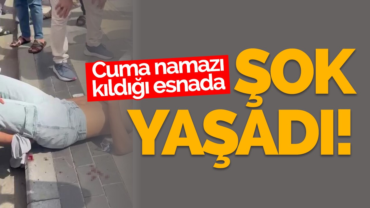 Cuma namazı kıldığı esnada şok yaşadı!