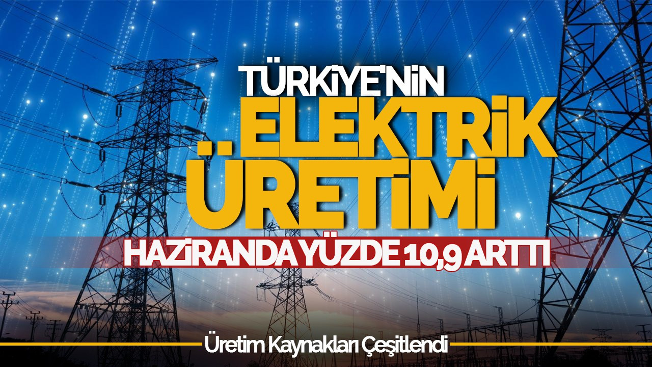 Türkiye'nin Elektrik Üretimi Haziranda Yüzde 10,9 Arttı