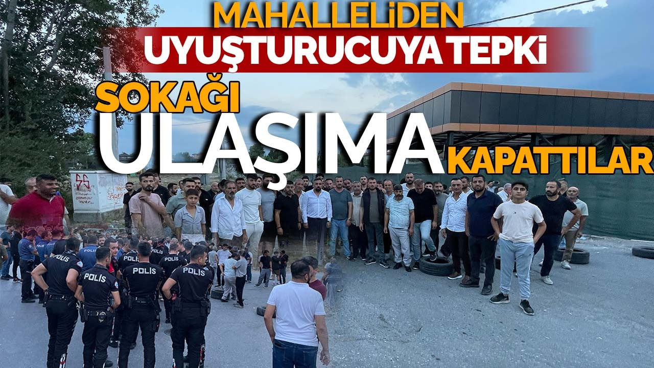 Mahalleliden uyuşturucuya tepki: Sokağı ulaşıma kapattılar