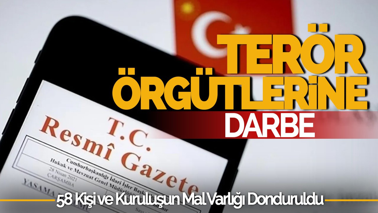 Terör Örgütlerine Darbe: 58 Kişi ve Kuruluşun Mal Varlığı Donduruldu