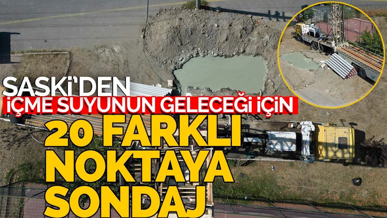 SASKİ’den içme suyunun geleceği için 20 farklı noktaya sondaj!