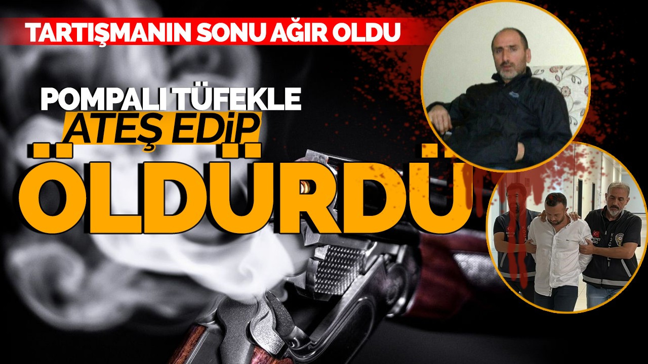 Tartışmanın sonu ağır oldu: Pompalı tüfekle öldürdü!