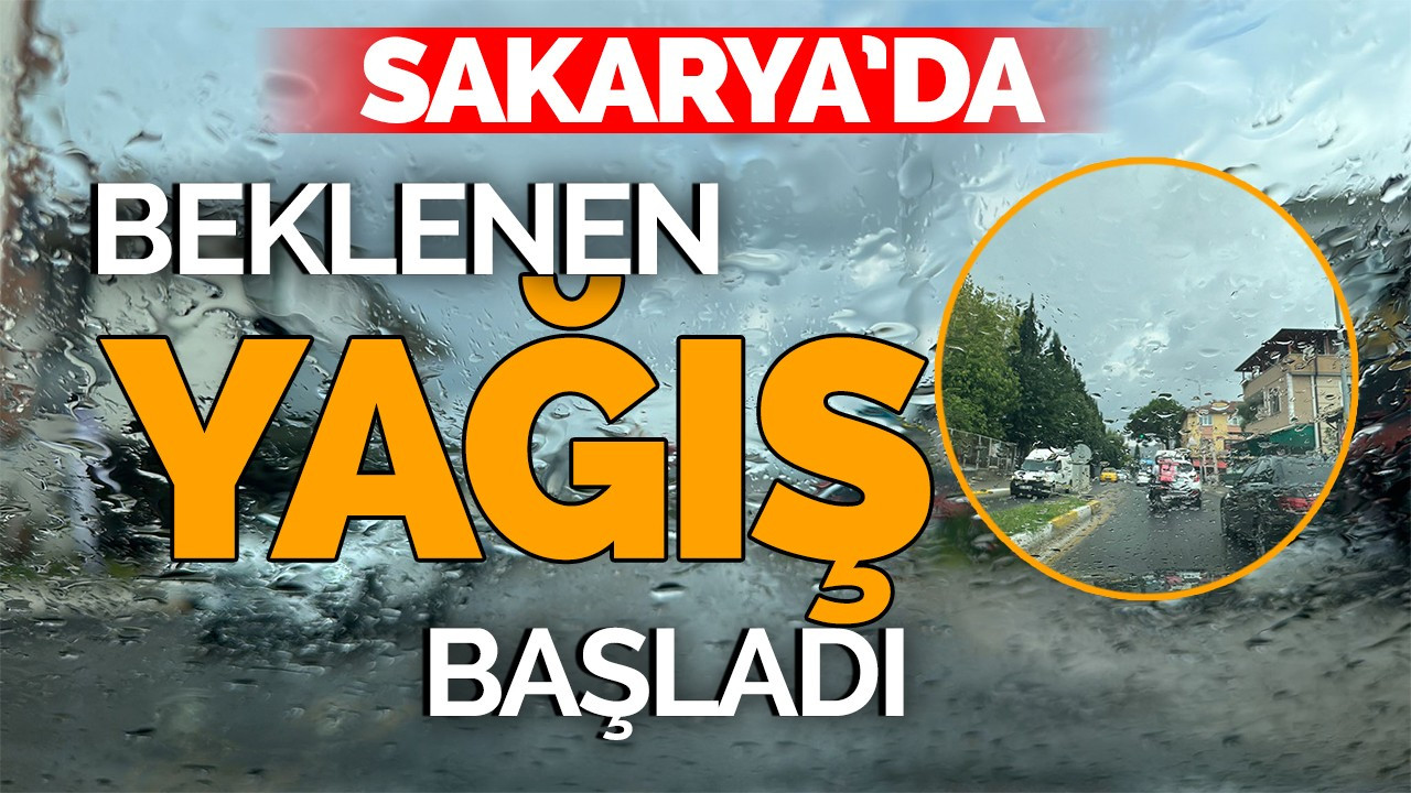 Sakarya’da beklenen yağış başladı