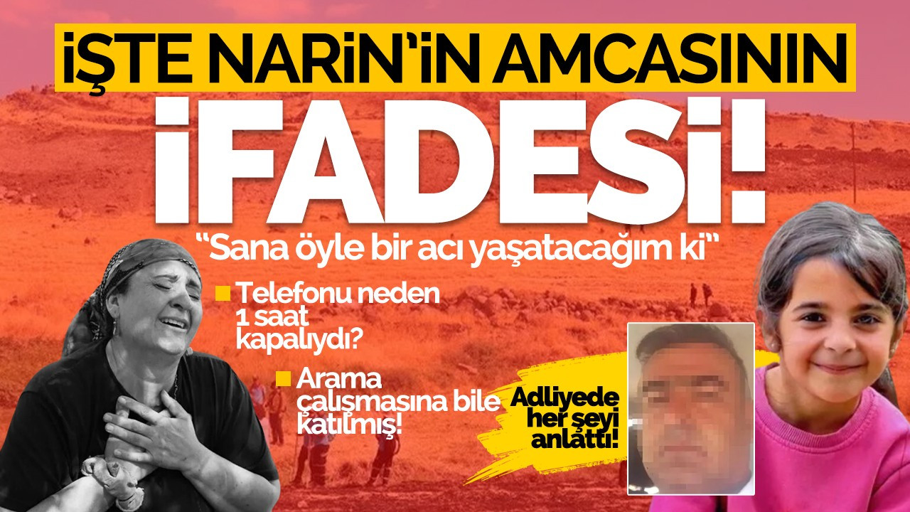 Narin Güran'ın amcasının ifadesi ortaya çıktı!