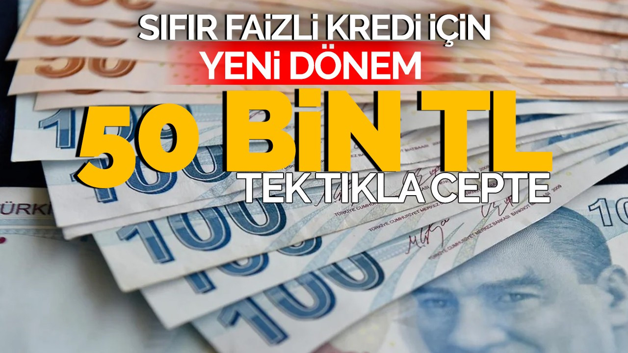 Sıfır faizli kredi için yeni dönem! 50 bin lira tek tıkla cepte