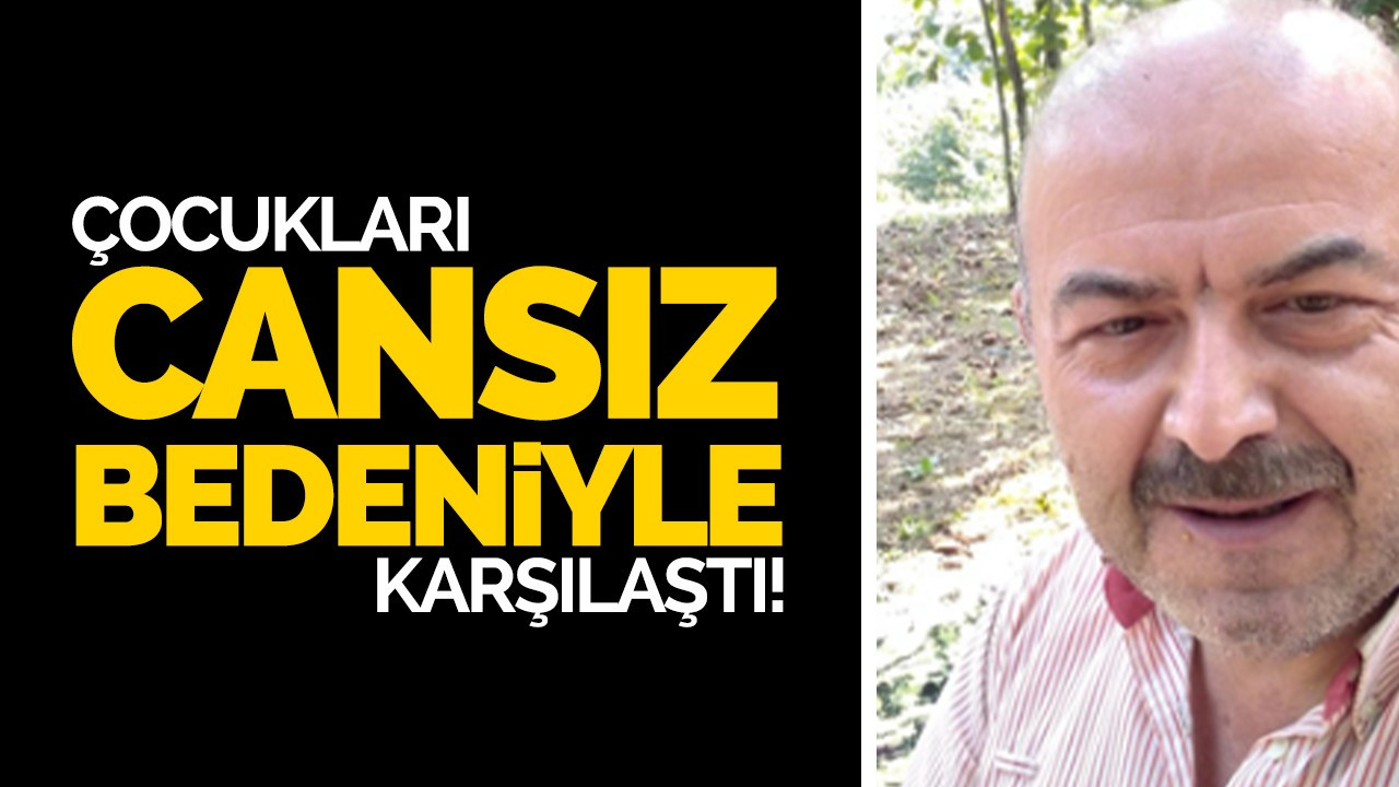 Çocukları cansız bedeniyle karşılaştı!