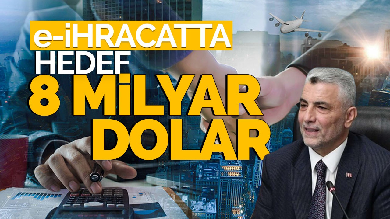 e-ihracatta hedef 8 milyar dolar