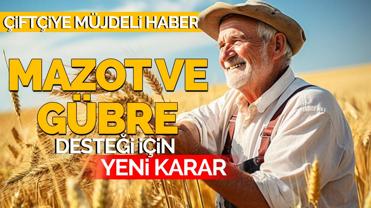 Çiftçilere müjdeli haber: Mazot ve gübre desteği için yeni karar!