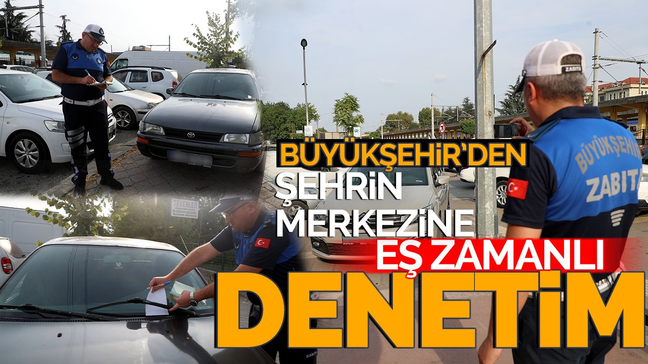 Büyükşehir’den şehrin merkezinde eş zamanlı denetim!