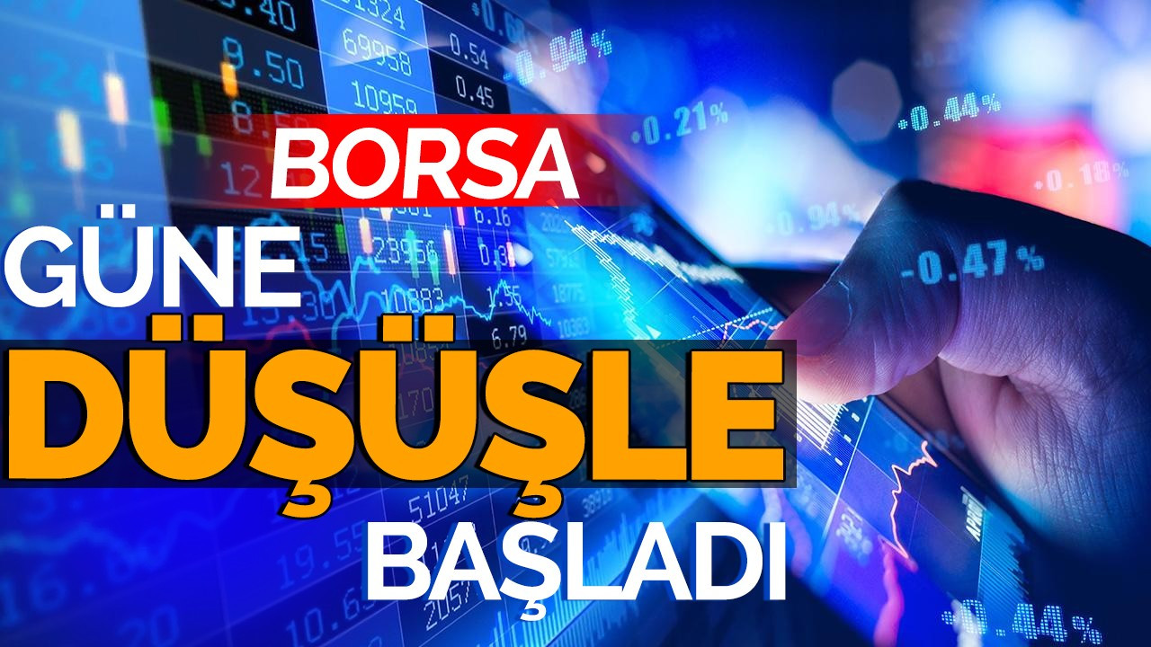 Borsa güne düşüşle başladı