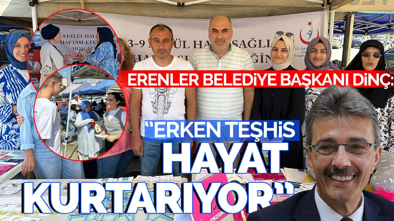 Erenler Belediye Başkanı Dinç ''Erken teşhis hayat kurtarıyor''