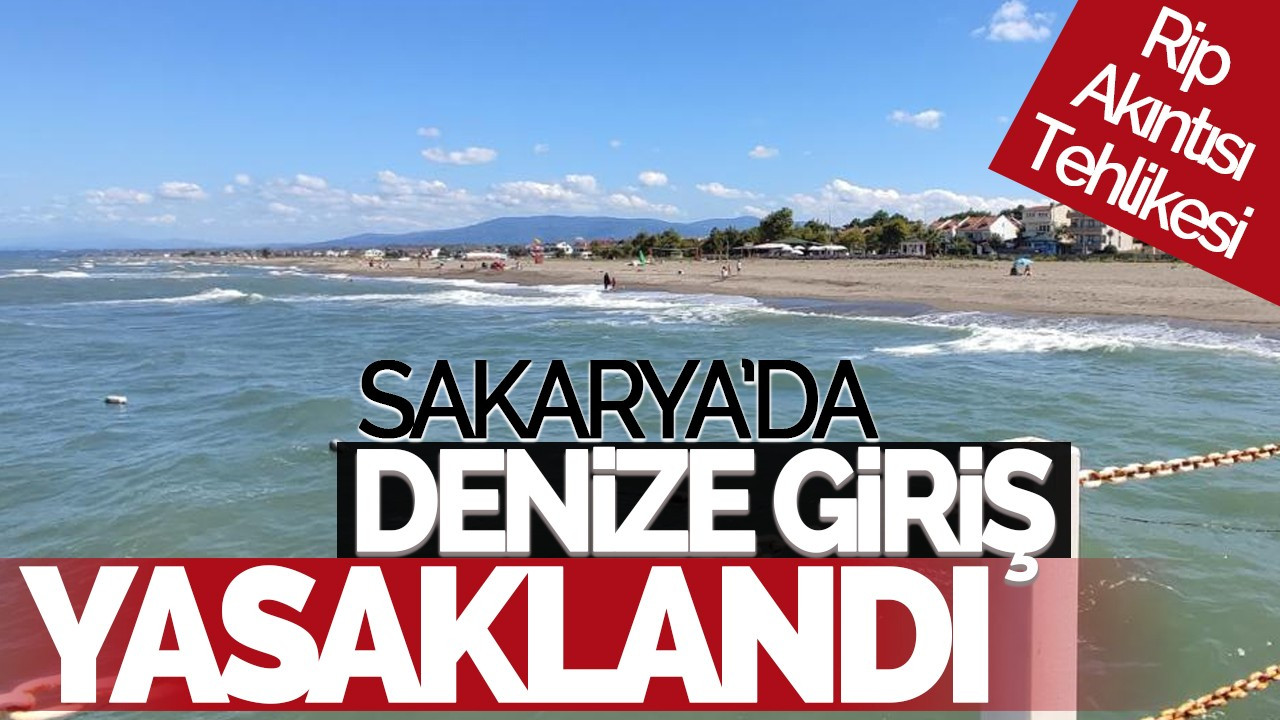 Sakarya'da Deniz Yasağı: O Sahilde Denize Giriş Yasaklandı