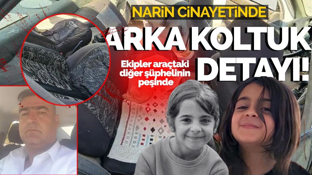 Narin cinayetinde arka koltuk detayı! Ekipler araçtaki diğer şüphelinin peşinde