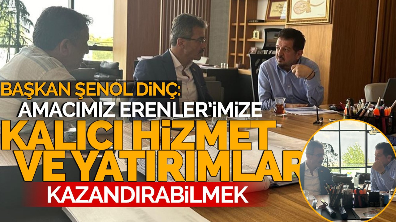 Başkan Şenol Dinç: “Amacımız, Erenler’imize kalıcı hizmet ve yatırımlar kazandırabilmek''