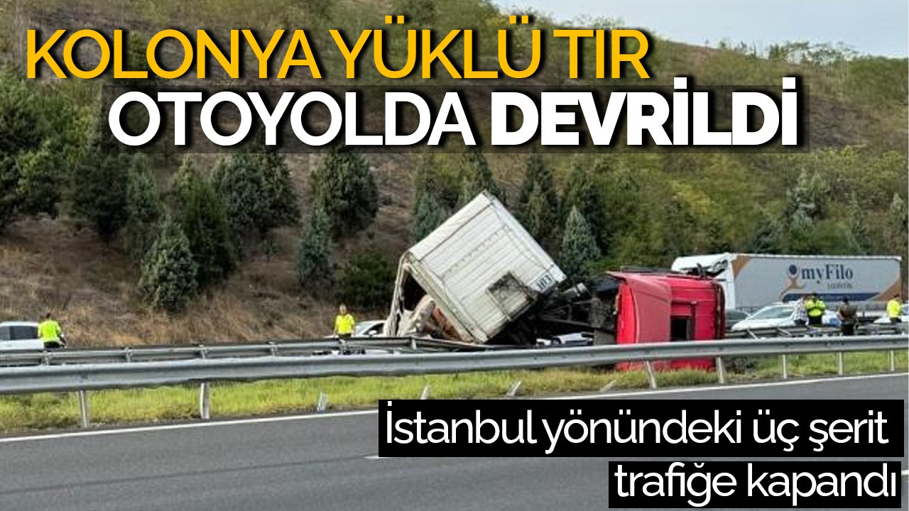 Kolonya Yüklü Tır Otoyolda Devrildi: İstanbul Yolu Tek Şeride Düştü