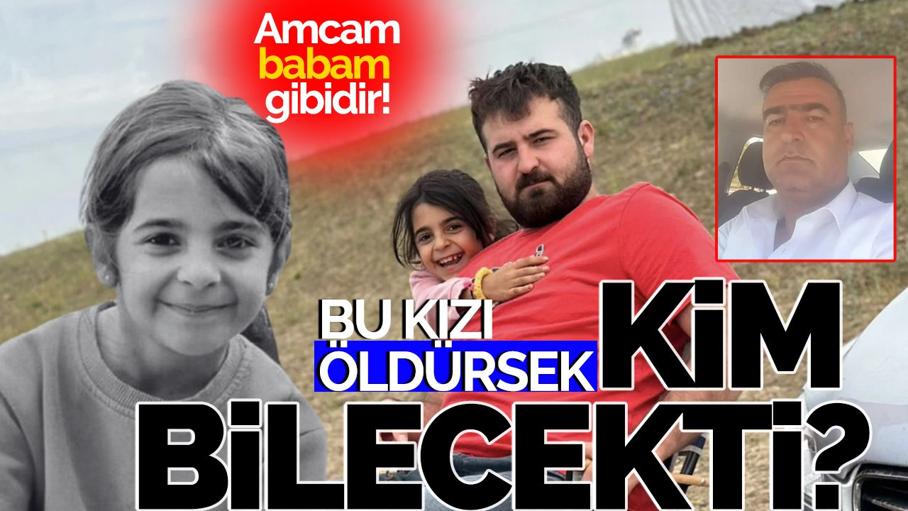 Narin’in abisi konuştu: Biz bu kızı öldürsek kim bilecekti? Amcam babam gibidir!