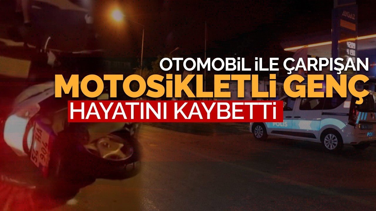 Otomobil ile çarpışan motosikletli genç feci kazada hayatını kaybetti