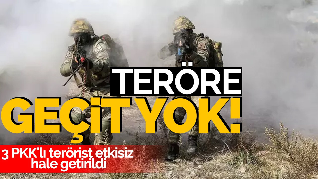 Teröre geçit yok! 3 PKK'lı terörist etkisiz hale getirildi