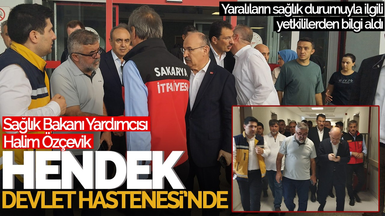 Sağlık Bakanı Yardımcısı Halim Özçevik, Hendek'teki Yaralıları Ziyaret Etti