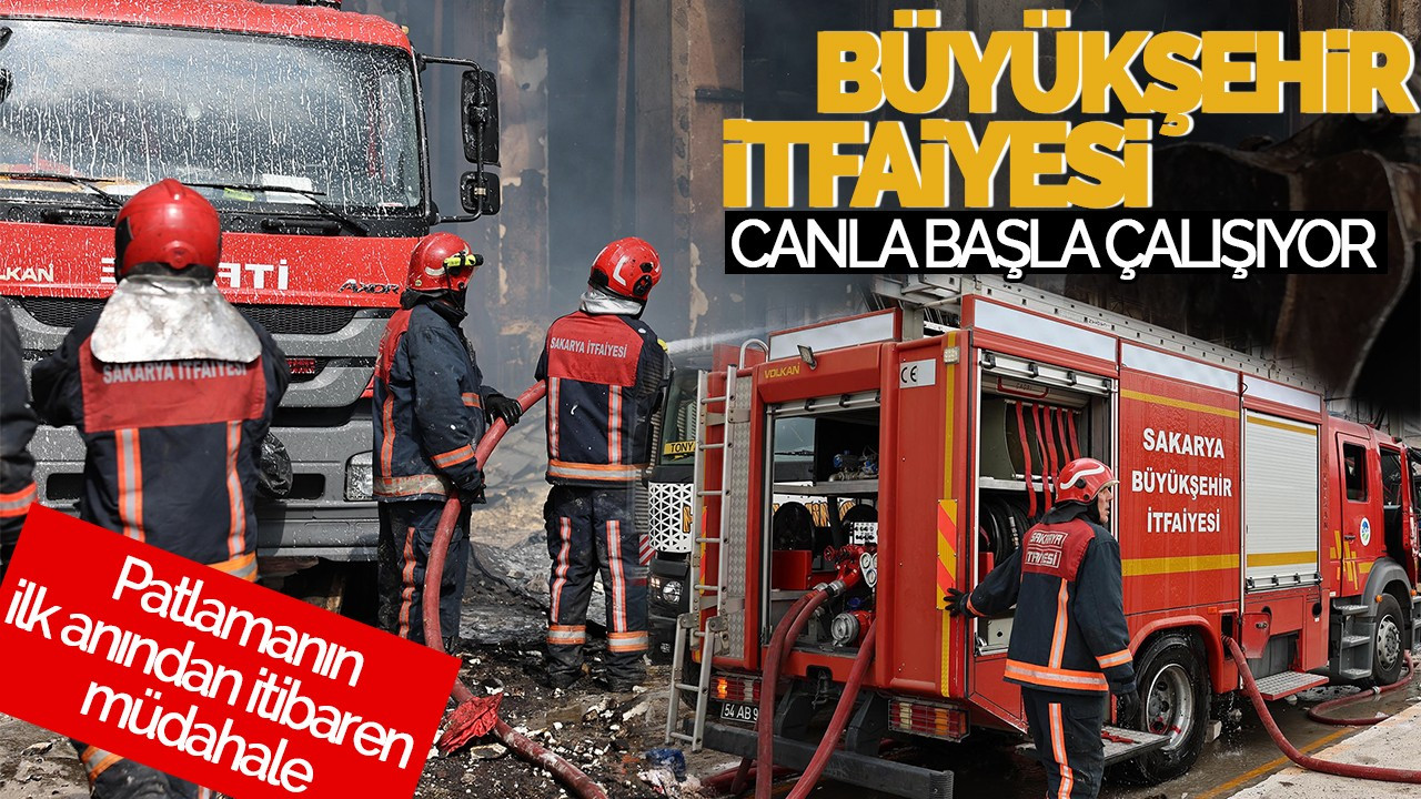 Patlama Bölgesinde Sakarya Büyükşehir İtfaiyesi Canla Başla Çalışıyor