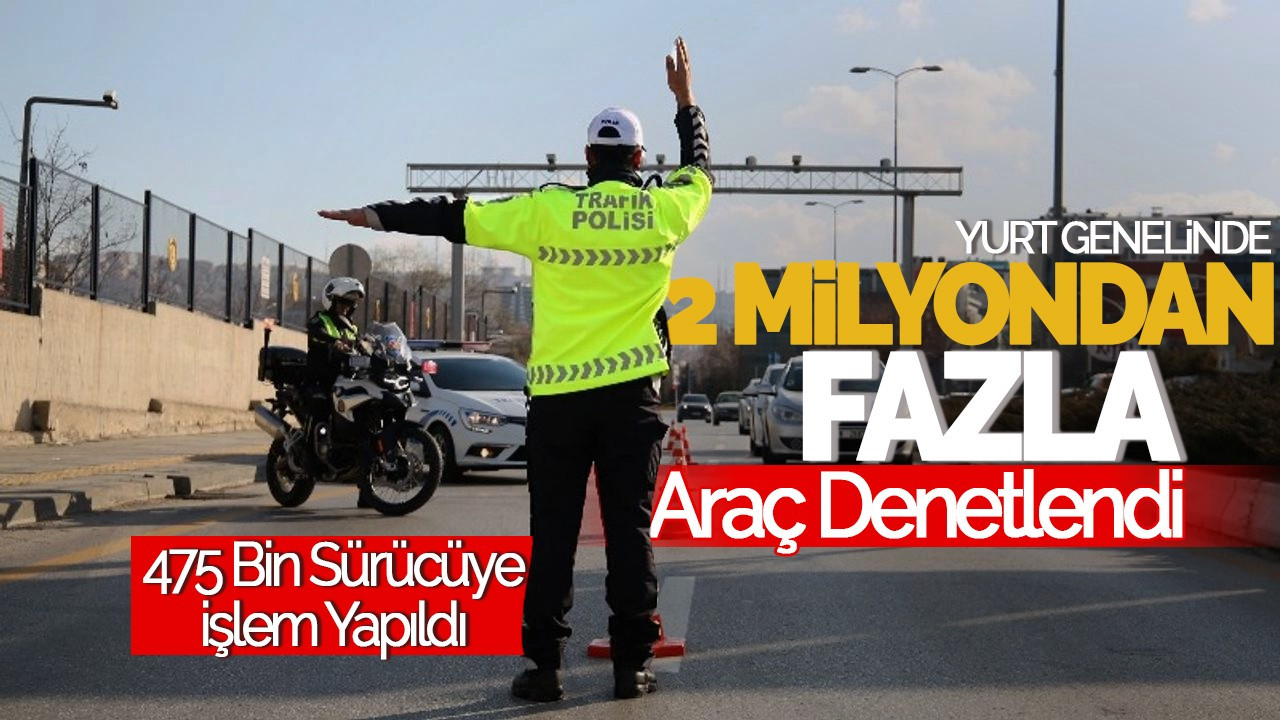 Yurt Genelinde 2 Milyondan Fazla Araç Denetlendi