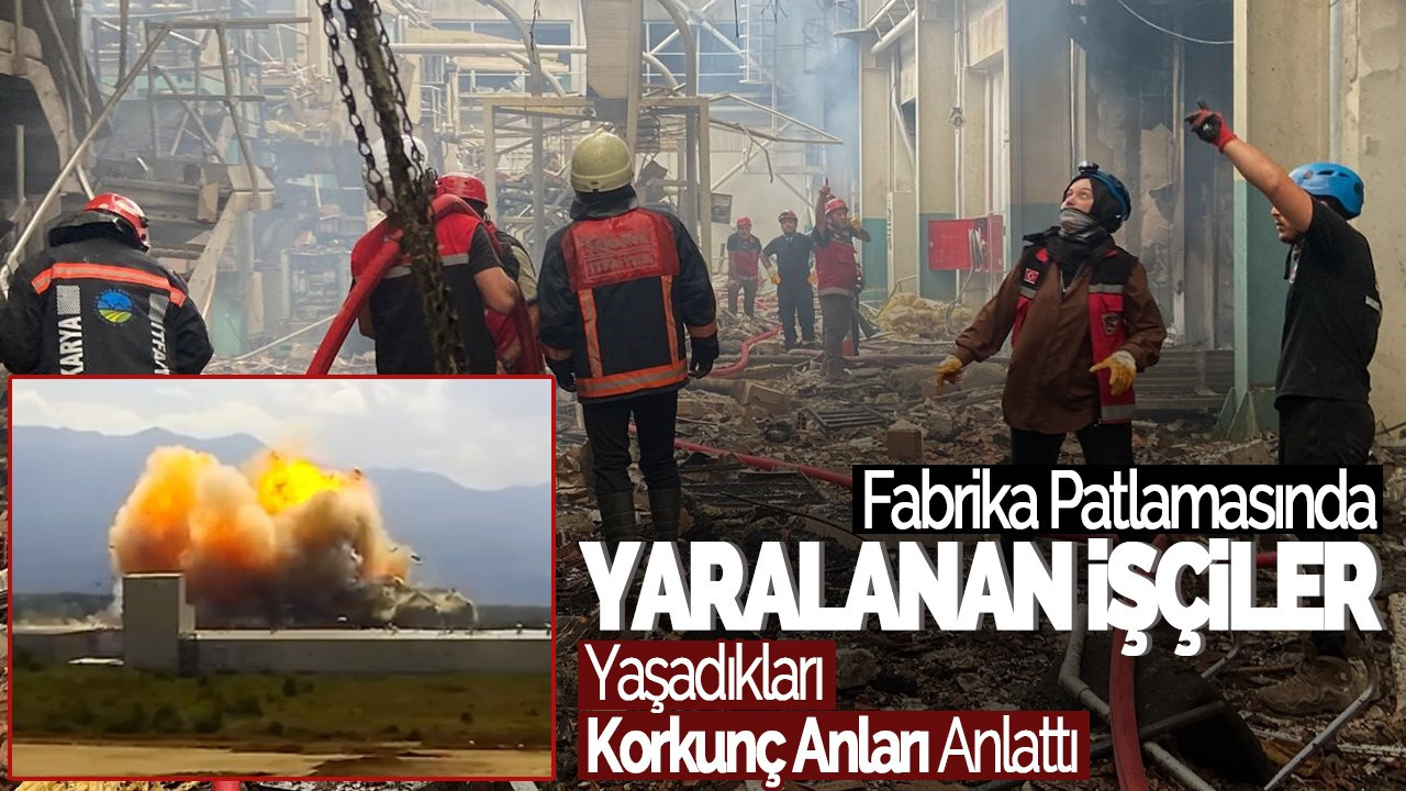 Hendek'teki Fabrika Patlamasında Yaralanan İşçiler Yaşadıkları Korkunç Anları Anlattı