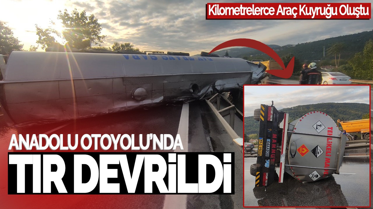 Anadolu Otoyolu'nda Tır Devrildi: Kilometrelerce Araç Kuyruğu