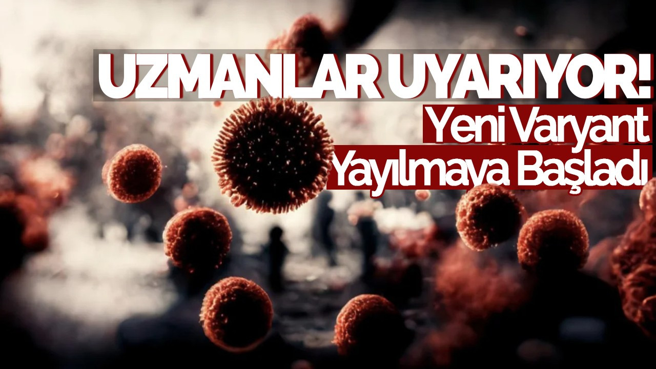 Uzmanlar Uyarıyor: Yeni Varyant Yayılmaya Başladı