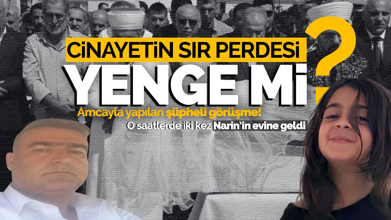 Narin Güran cinayetinin sır perdesi yenge mi? Amcayla yapılan şüpheli görüşme!