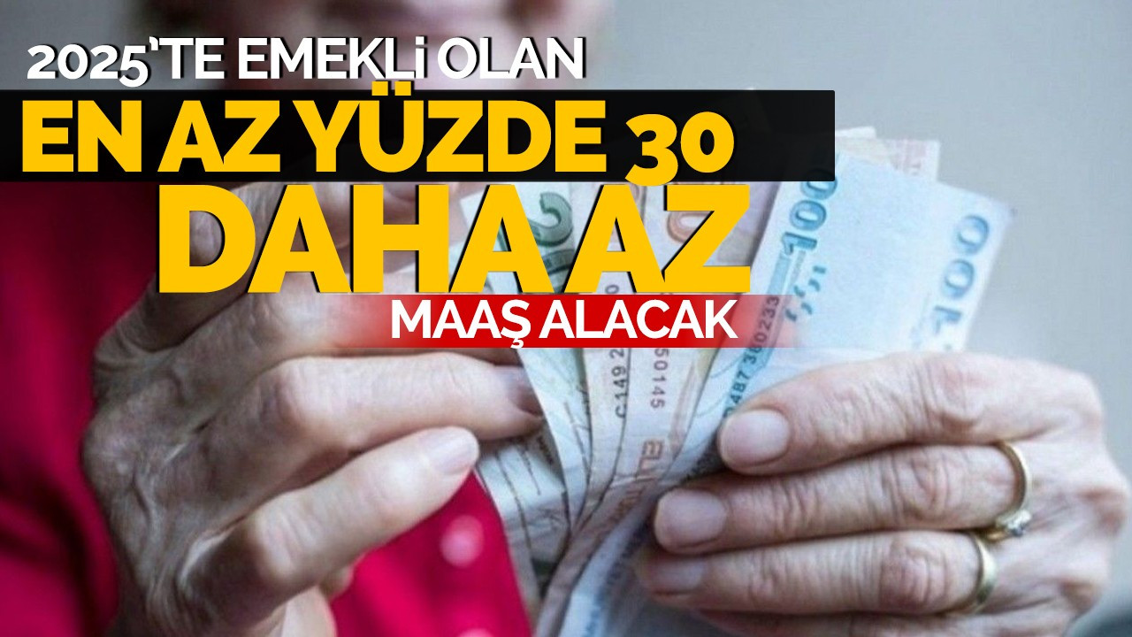 Uzmanı açıkladı: 2025'te emekli olan en az yüzde 30 daha az maaş alacak