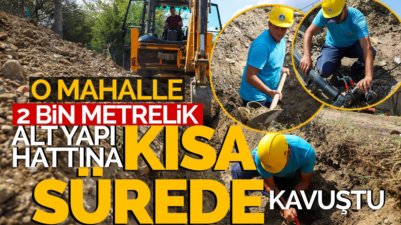 O Mahalle 2 bin metrelik altyapı hattına kısa sürede kavuştu