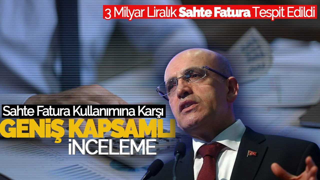 Sahte Fatura Kullanımına Karşı Geniş Kapsamlı İnceleme: 3 Milyar Liralık Sahte Fatura Tespit Edildi