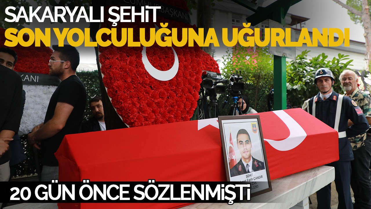 Sakaryalı Şehit Son Yolculuğuna Uğurlandı: 20 Gün Önce Sözlenmişti