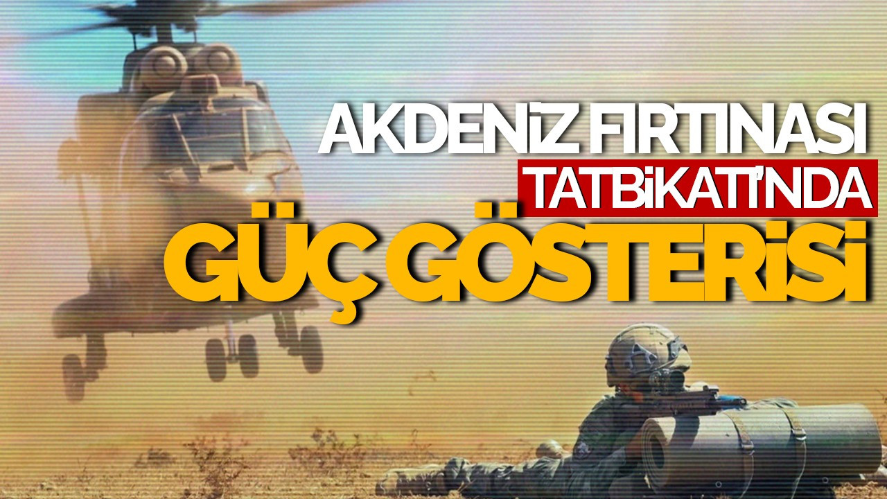 Akdeniz Fırtınası Tatbikatı'ndan Güç Gösterisi Görüntüleri