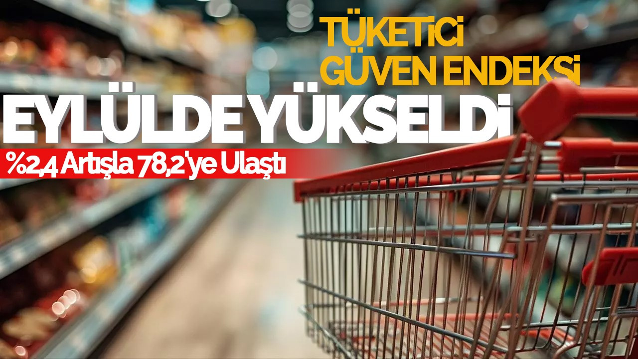 Tüketici Güven Endeksi Eylülde Yükseldi: %2,4 Artışla 78,2'ye Ulaştı