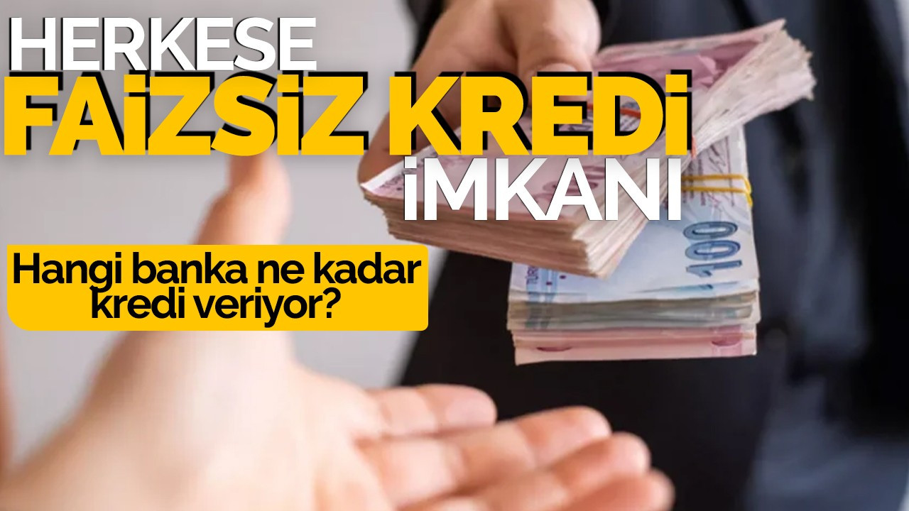 Herkese Faizsiz Kredi İmkanı! Hangi banka ne kadar kredi veriyor?