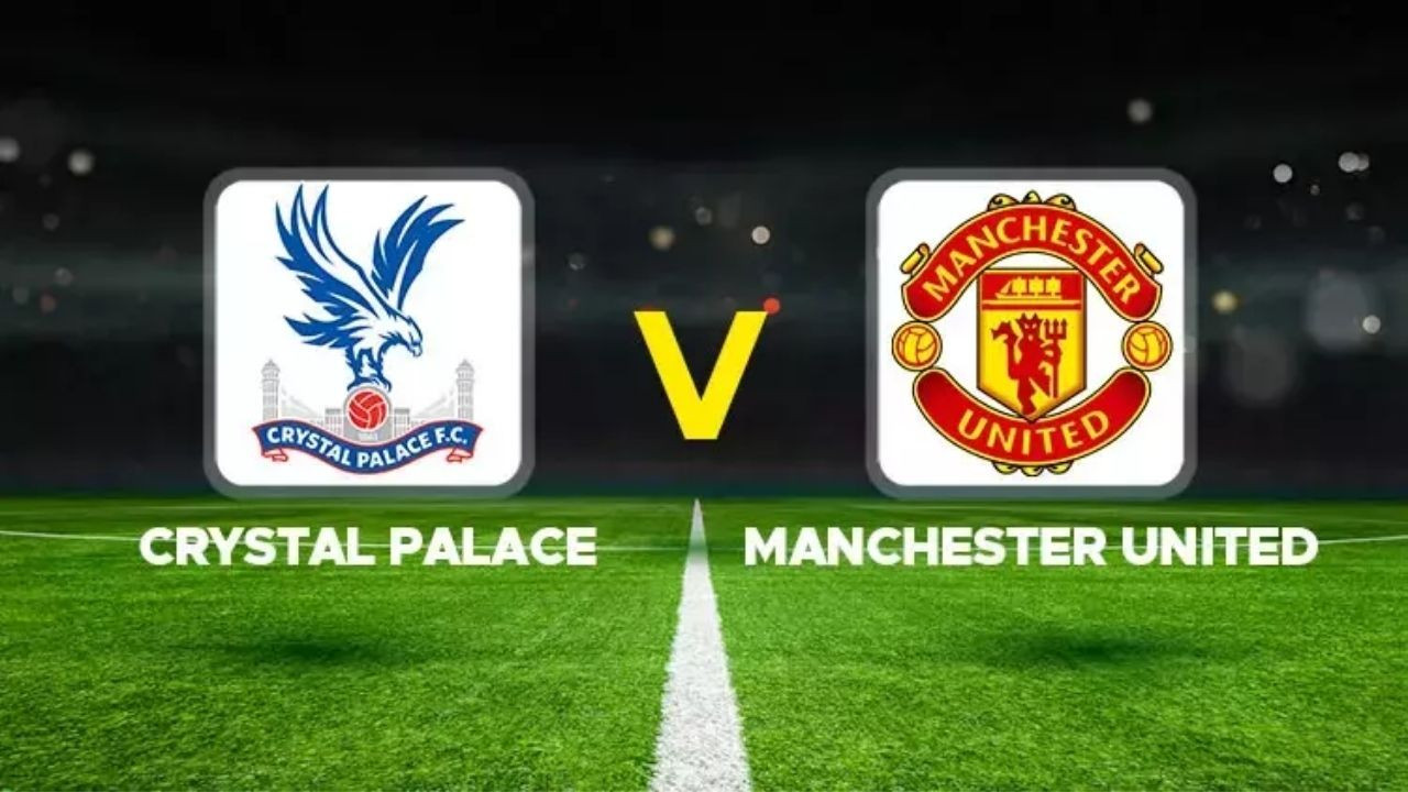 CANLI İZLE Crystal Palace - Manchester United Maçı Ne Zaman, Saat Kaçta ve Hangi Kanalda?