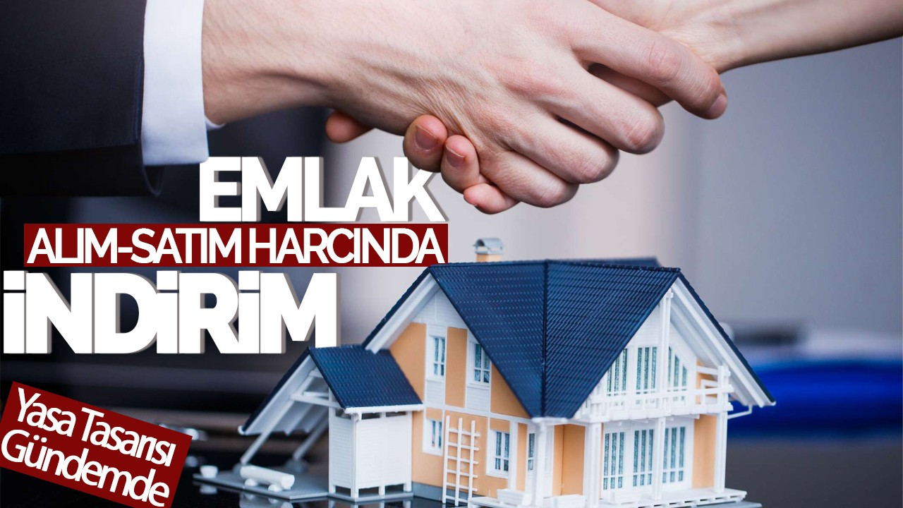 Emlak Alım-Satım Harcında İndirim: Yasa Tasarısı Gündemde