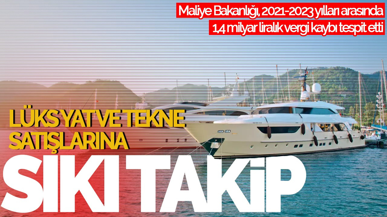 Maliye Lüks Yat ve Tekne Satışlarını Takibe Aldı: 1,4 Milyar Liralık Vergi Kaybı