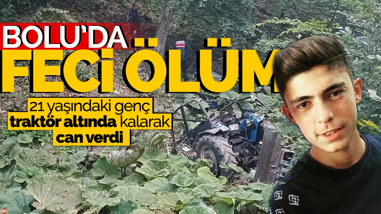 Bolu'da Feci Ölüm! 21 yaşındaki genç traktör altında kalarak can verdi