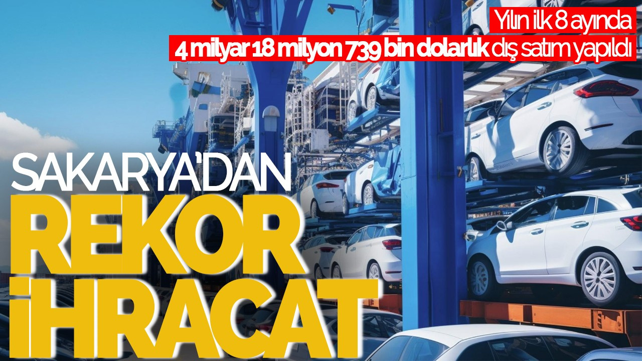 Sakarya'dan 8 Ayda 4 Milyar Dolarlık Rekor İhracat