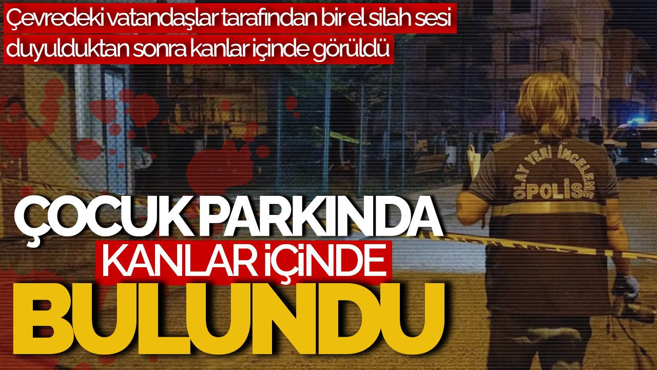 Çocuk Parkında Başından Vurulmuş Adam Bulundu!